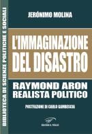 L'immaginazione del disastro. Raymond Aron, realista politico di Jerónimo Molina edito da Il Foglio Letterario Edizioni
