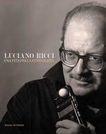 Luciano Ricci. Una vita per la fotografia. Un catalogo, un'autobiografia e una grande lezione sull'arte dell'immagine. Testo inglese a fronte di Luciano Ricci edito da Florence Art Edizioni