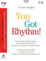 You Got Rhythm! - Guida all'interpretazione jazzistica della melodia e dell'armonia attraverso 7 composizioni di George Gershwin-A guide to jazz interpretation of me di Riccardo Ruggieri edito da Musica Practica