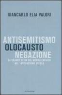 Antisemitismo, olocausto, negazione. La grande sfida del mondo ebraico nel ventunesimo secolo di Giancarlo E. Valori edito da Mondadori