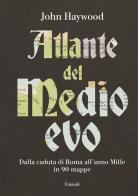 Atlante del Medioevo. Dalla caduta di Roma all'anno Mille in 90 mappe di John Haywood edito da Einaudi