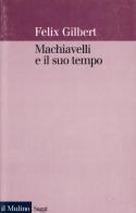 Machiavelli e il suo tempo di Felix Gilbert edito da Il Mulino