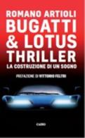 Bugatti & Lotus thriller. La costruzione di un sogno di Romano Artioli edito da Cairo