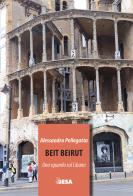 Beit Beirut. Uno sguardo sul Libano di Alessandro Pellegatta edito da Besa muci