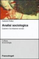 Analisi sociologica. L'azione e la relazione sociale di Gabriele Pollini edito da Franco Angeli