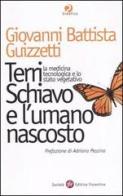 Terri Schiavo e l'umano nascosto. La medicina tecnologica e lo stato vegetativo di G. Battista Guizzetti edito da Società Editrice Fiorentina