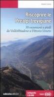 Riscoprire le Prealpi trevigiane. 30 escursioni a piedi da Valdobbiadene a Vittorio Veneto di Giovanni Carraro edito da Ediciclo
