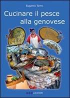 Cucinare il pesce alla genovese di Eugenio Torre edito da GraficaElettronica