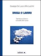 Droga&lavoro. Dipendenza sul lavoro e vulnerabilità delle imprese di Giuseppe De Luca, Alfio Lucchini edito da Ledizioni