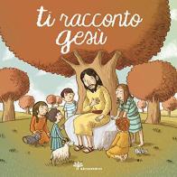 Ti racconto Gesù di Silvia Vecchini, Antonio Vincenti edito da Il Sicomoro