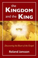 The kingdom and the king. Discovering the heart of the gospel di Roland Jansson edito da Evangelista Media