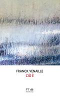 Ciò è. Ediz. francese e italiana. di Franck Venaille edito da FT - FinisTerrae