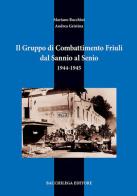 Il gruppo di combattimento Friuli dal Sannio al Senio. 1944-1945 di Mariano Bocchini, Andrea Gristina edito da Bacchilega Editore
