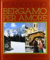 Bergamo per amore di Franco Rho, Piero Cattaneo edito da Grafica e Arte