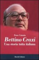 Bettino Craxi. Una storia tutta italiana di Enzo Catania edito da Boroli Editore