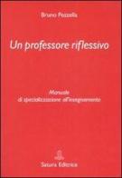 Un professore riflessivo. Manuale di specializzazione all'insegnamento di Bruno Pezzella edito da Satura