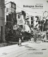 Bologna ferita. Fotografie inedite (1943-1945) di Filippo D'Ajutolo edito da Pendragon