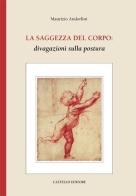La saggezza del corpo: divagazioni sulla postura di Maurizio Andorlini edito da Castello Editore