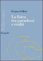 La fisica tra paradossi e realtà di Franco Selleri edito da Progedit
