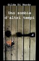 Uno zombie d'altri tempi di Gilda Di Nardo edito da ilmiolibro self publishing