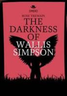 The darkness of Wallis Simpson. Ediz. italiana di Rose Tremain edito da Omero