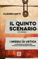 Il quinto scenario. Atto secondo. I missili di Ustica. La strage del 27 giugno 1980. Le risposte, dopo decenni di domande di Claudio Gatti edito da Fuoriscena