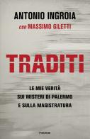 Traditi. Le mie verità sui misteri di Palermo e sulla Magistratura di Antonio Ingroia, Massimo Giletti edito da Piemme
