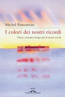 I colori dei nostri ricordi. Diario cromatico lungo più di mezzo secolo di Michel Pastoureau edito da Ponte alle Grazie