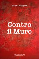 Contro il muro di Matteo Maggiore edito da Giraldi Editore