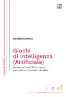 Giochi di Intelligenza (Artificiale). Utilizzare ChatGPT in classe per la didattica delle life skills di Riccardo Santilli edito da Tab edizioni