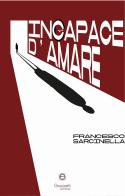 Incapace d'amare di Francesco Sarcinella edito da Giacovelli Editore