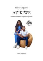 Azikiwe. Storia sfortunata di un povero nigeriano. Nuova ediz. di Fulvio Gagliardi edito da Elison Paperback