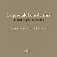 La priorale benedettina di Sant'Angelo in Formis. Documenti e studi per un secolo di restauri edito da CoRes