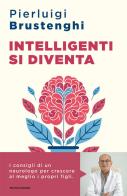 Intelligenti si diventa. Come favorire lo sviluppo cognitivo ed emotivo delle nuove generazioni di Pierluigi Brustenghi edito da Mondadori