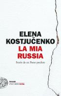 La mia Russia. Storie da un Paese perduto di Elena Kostyuchenko edito da Einaudi