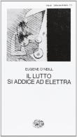 Il lutto si addice ad Elettra di Eugene O'Neill edito da Einaudi
