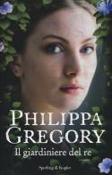 Il giardiniere del re di Philippa Gregory edito da Sperling & Kupfer