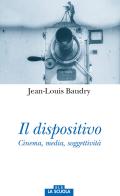 Il dispositivo. Cinema, media, soggettività di Jean-Louis Baudry edito da La Scuola SEI