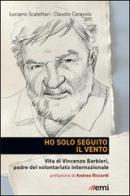 Ho solo seguito il vento. Vita di Vincenzo Barbieri, padre del volontariato internazionale di Luciano Scalettari edito da EMI
