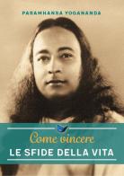 Come vincere le sfide della vita. Nuova ediz. di Yogananda (Swami) Paramhansa edito da Ananda Edizioni