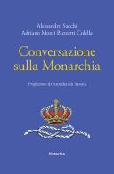 Conversazione sulla monarchia di Alessandro Sacchi, Adriano Monti Buzzetti Colella edito da Historica Edizioni