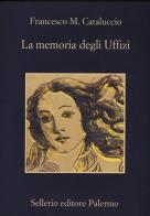La memoria degli Uffizi di Francesco M. Cataluccio edito da Sellerio Editore Palermo