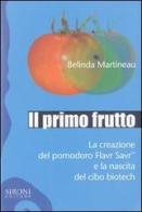 Il primo frutto. La creazione del pomodoro Flavr SavrTM e la nascita del cibo biotech di Belinda Martineau edito da Sironi