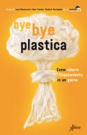 Bye bye plastica. Come ridurre l'inquinamento in un giorno edito da Aboca Edizioni