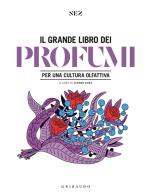 Grande libro dei profumi. Per una cultura olfattiva. Ediz. a colori edito da Gribaudo