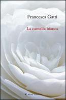 La camelia bianca di Francesca Gatti edito da Aletti