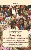 Rwanda, la cattiva memoria. Cosa rimane del genocidio che ha lasciato indifferente il mondo di Françoise Kankindi, Daniele Scaglione edito da Infinito Edizioni