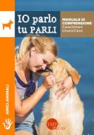 Io parlo tu parli. Manuale di comprensione cane/umani, umani/cane di Tito Olmini edito da Taita Press
