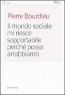 Il mondo sociale mi riesce sopportabile perché posso arrabbiarmi di Pierre Bourdieu edito da Nottetempo