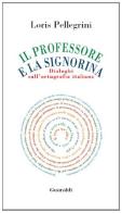 Il professore e la signorina. Dialoghi sull'ortografia di Loris Pellegrini edito da Guaraldi